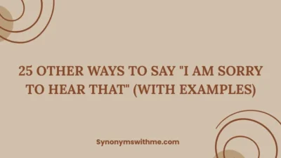 Other Ways to Say "I Am Sorry to Hear That"