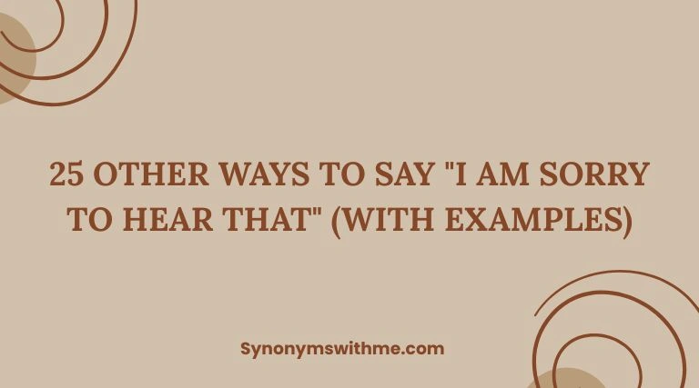 Other Ways to Say "I Am Sorry to Hear That"