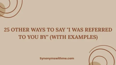 Other Ways to Say "I Was Referred to You By"