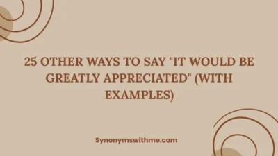 Other Ways to Say "It Would Be Greatly Appreciated"