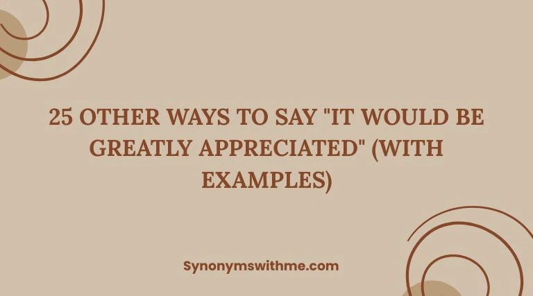 Other Ways to Say "It Would Be Greatly Appreciated"